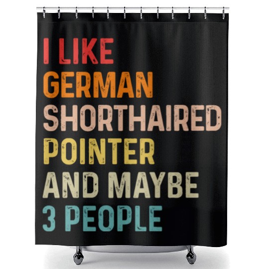 I Like German Shorthaired Pointer And Maybe 3 Shower Curtains