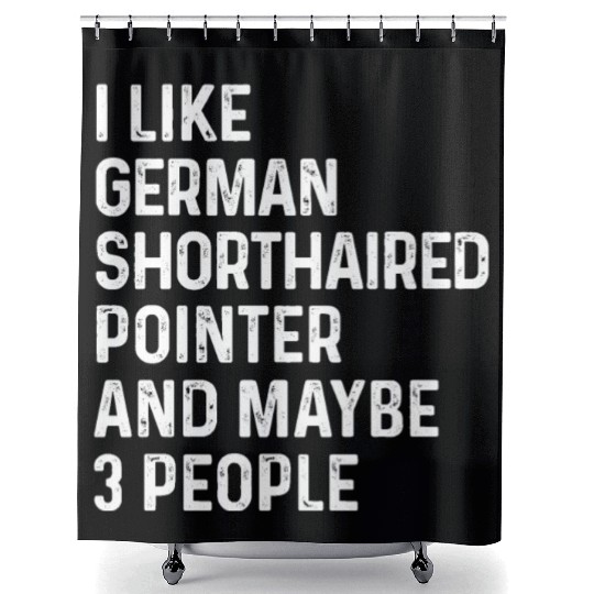 I Like German Shorthaired Pointer And Maybe 3 Shower Curtains