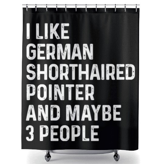 I Like German Shorthaired Pointer And Maybe 3 Shower Curtains