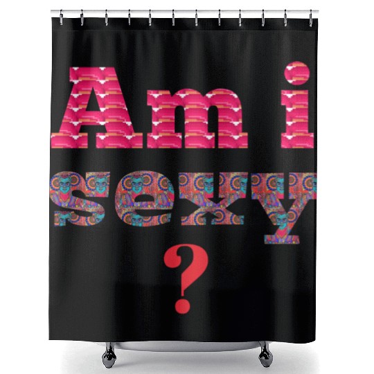 Am i sexy, sexy, hot, funny design geek Shower Curtains