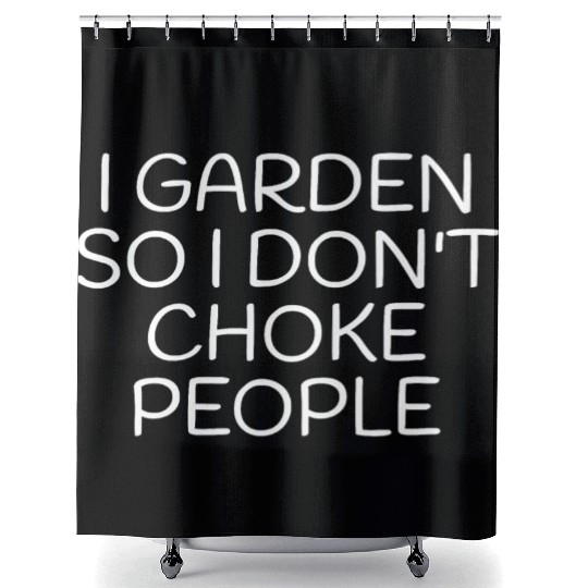 I Garden So I Don t Choke People Funny Gardening Shower Curtains