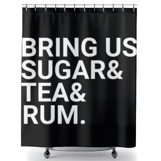 Bring Us Sugar And Tea And Rum Shower Curtains