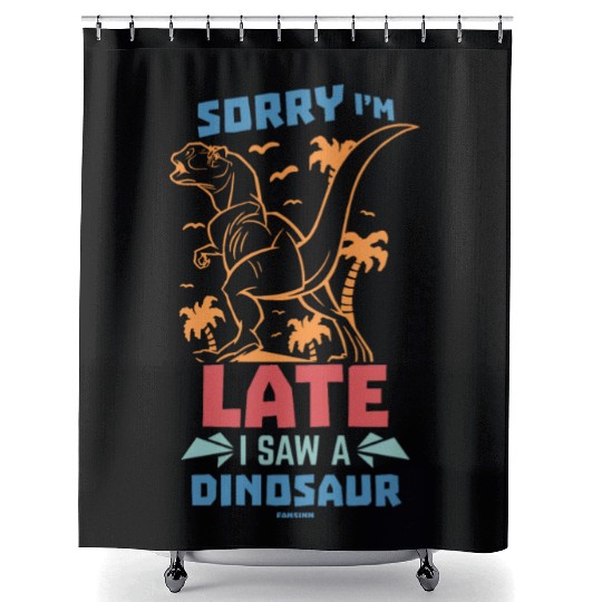 Sorry I'm Late I Saw A Dinosaur Shower Curtains