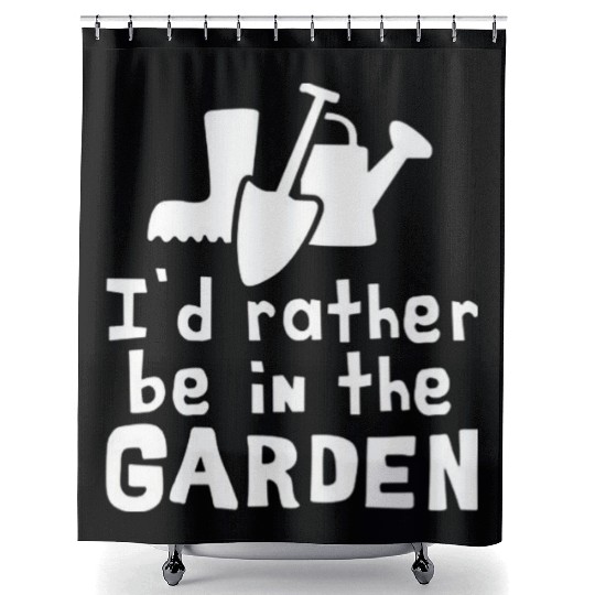 I'd Rather Be In The Garden Shower Curtains