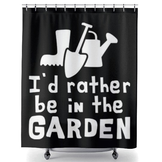 I'd Rather Be In The Garden Shower Curtains
