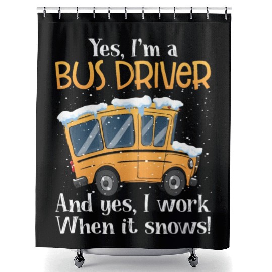 Yes I'm A Bus Driver And Yes I Work When It Snows Shower Curtains