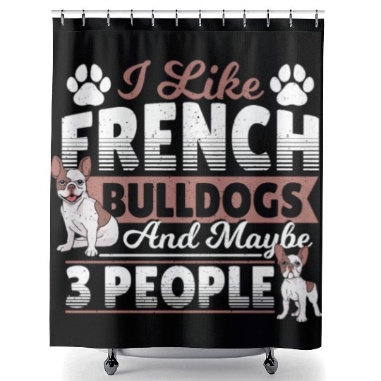 I Like French Bulldogs And Maybe 3 People Frenchie Shower Curtains