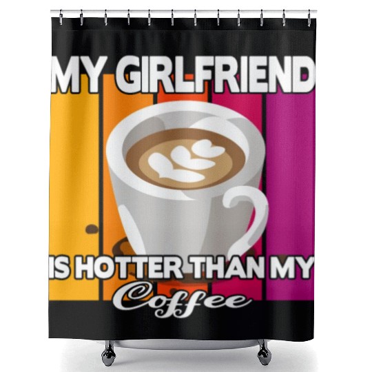 My girlfriend is hotter than my coffee Shower Curtains