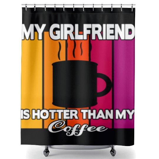 My girlfriend is hotter than my coffee Shower Curtains
