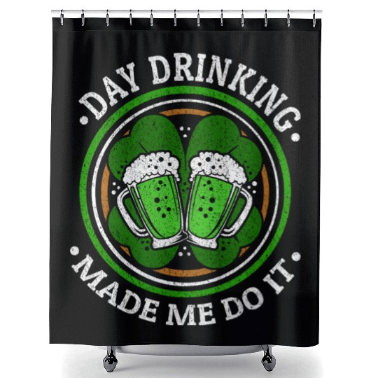 Day Drinking Made Me Do It St. Patrick's Day Shower Curtains