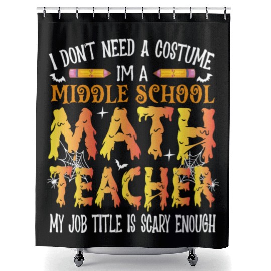 I Don't Need A Costume Middle School Math Teacher Shower Curtains