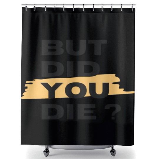 But did you die Shower Curtains