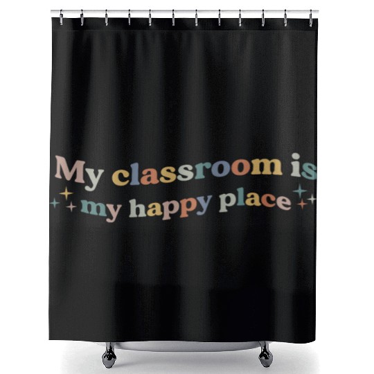My Classroom Is My Happy Place Funny Teacher Shower Curtains