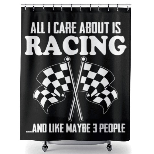 All I Care About Is Racing And Like Maybe 3 People Shower Curtains