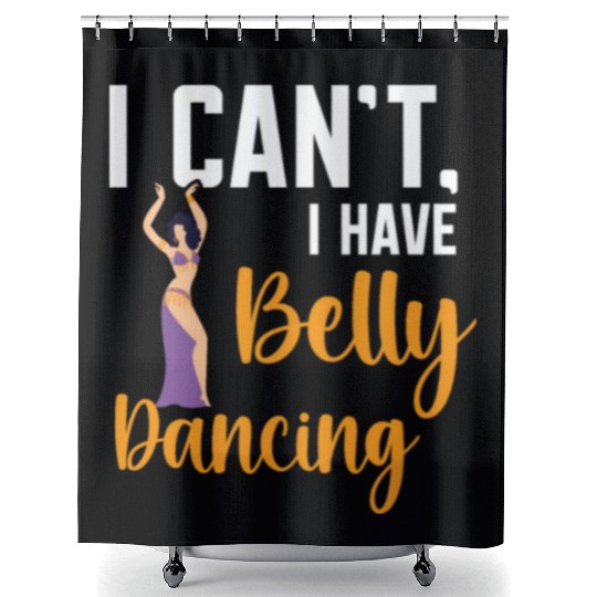 I Can't I Have Belly Dancing Dance Belly Dancer Shower Curtains