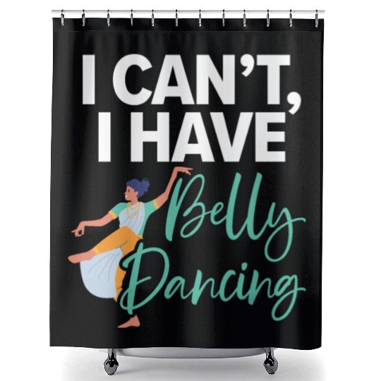 I Can't I Have Belly Dancing Dance Belly Dancer Shower Curtains