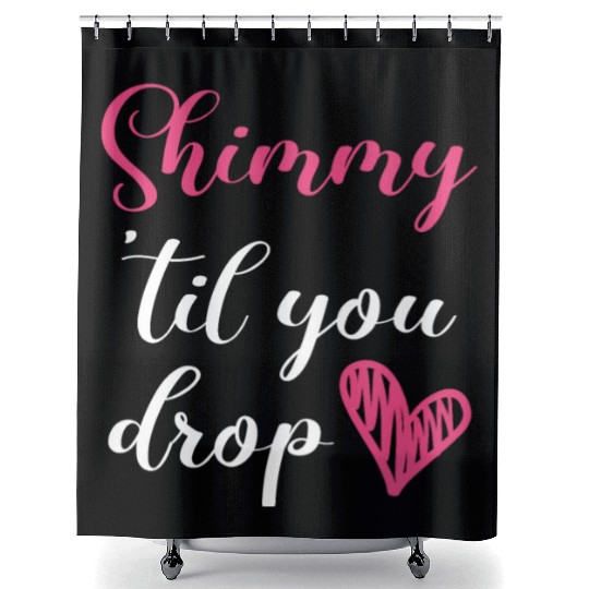 Shimmy 'Til You Drop Belly Dancing Belly Dancer Shower Curtains