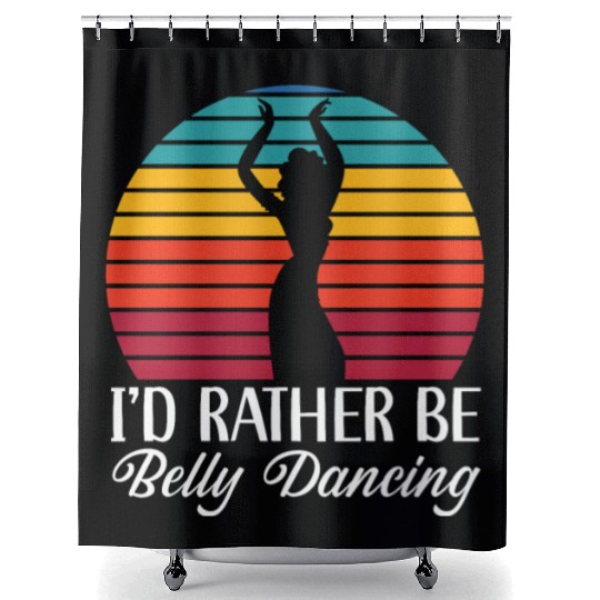 I'd Rather Be Belly Dancing Dance Belly Dancer Shower Curtains