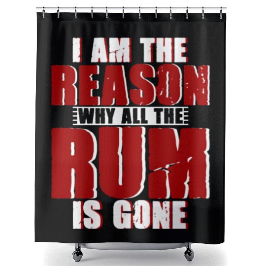 I Am The Reason Why All The Rum Is Gone 4 Shower Curtains