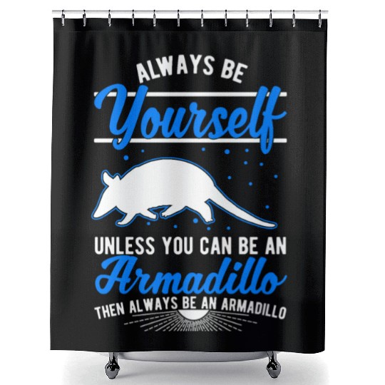 Always Be Yourself Unless You Can An Armadillo Shower Curtains