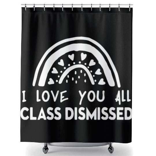 I Love You All Class Dismissed Shower Curtains
