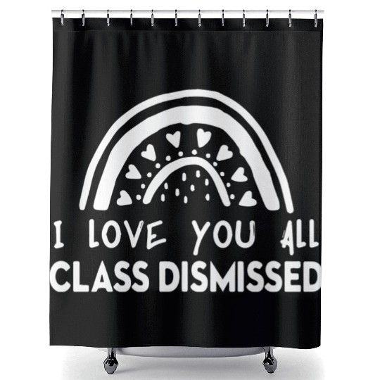 I Love You All Class Dismissed Shower Curtains