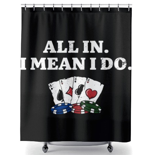 All In I Mean I Do Poker Casino Poker Player Shower Curtains