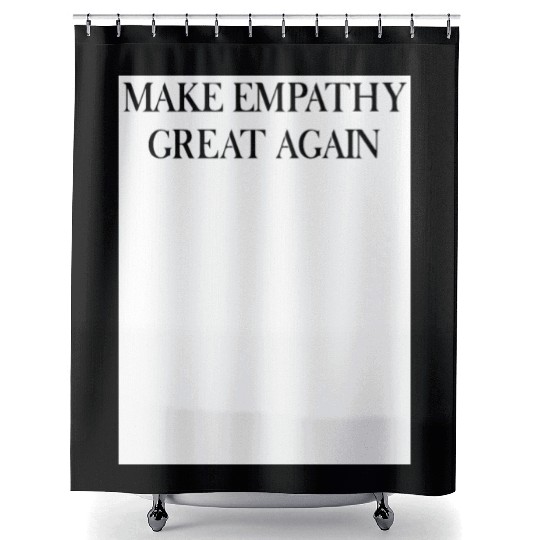 MAKE EMPATHY GREAT AGAIN Shower Curtains