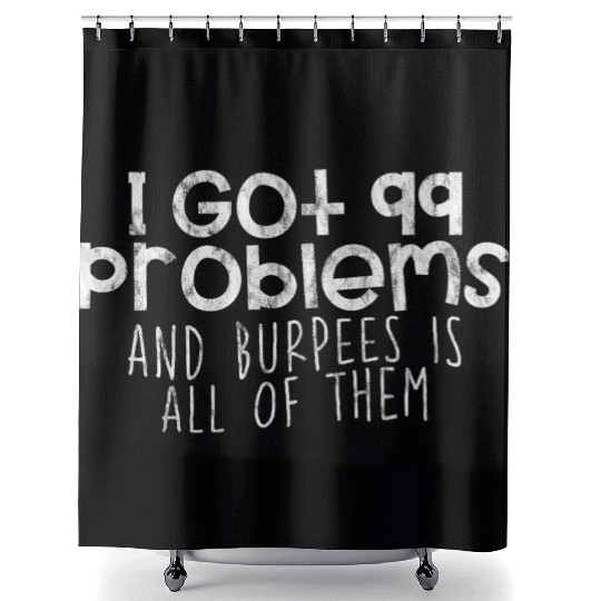 I Got 99 Problems And Burpees Is All Of Them 4 Shower Curtains