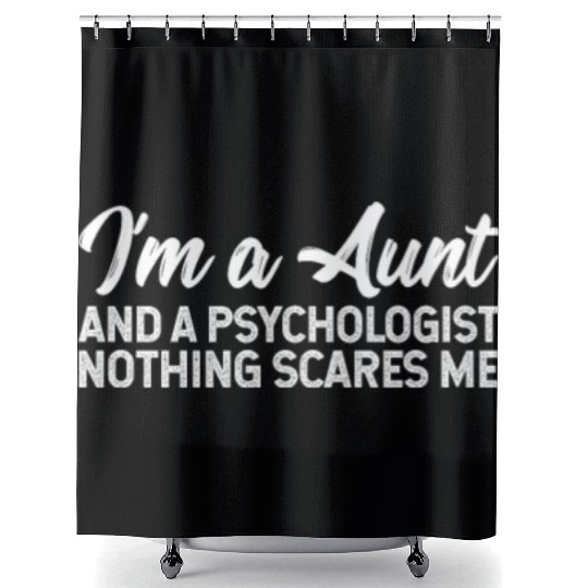 I'm A Aunt And A Psychologist Nothing Scares Me Shower Curtains
