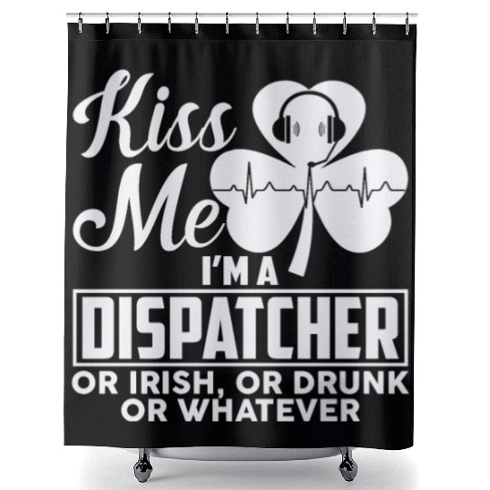 Kiss Me I'm A Dispatcher Or Irish Or Drunk Shower Curtains