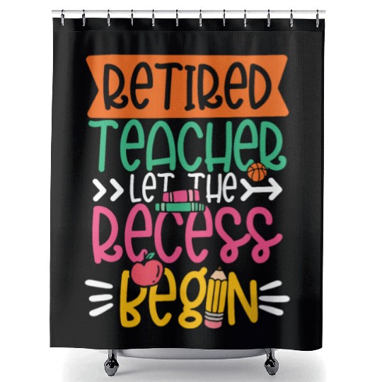 RETIRED TEACHER LET THE RECESS BEGIN Shower Curtains