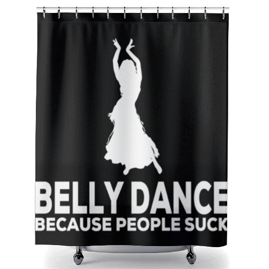 Belly Dance Because People Suck Relaxed Fit Shower Curtains