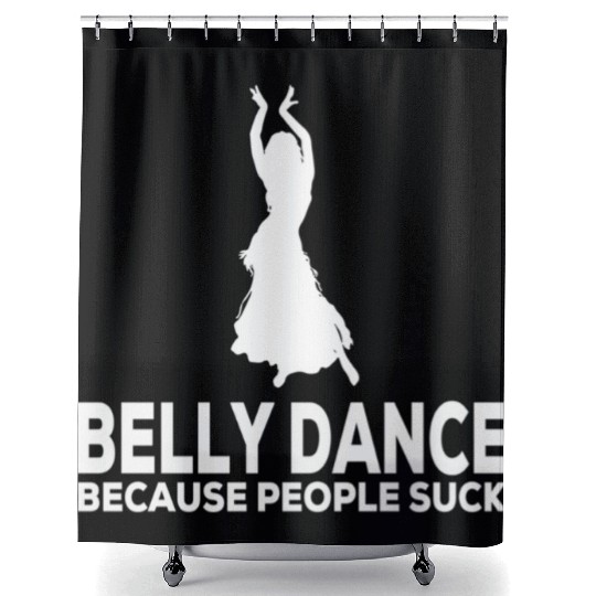 Belly Dance Because People Suck Relaxed Fit Shower Curtains