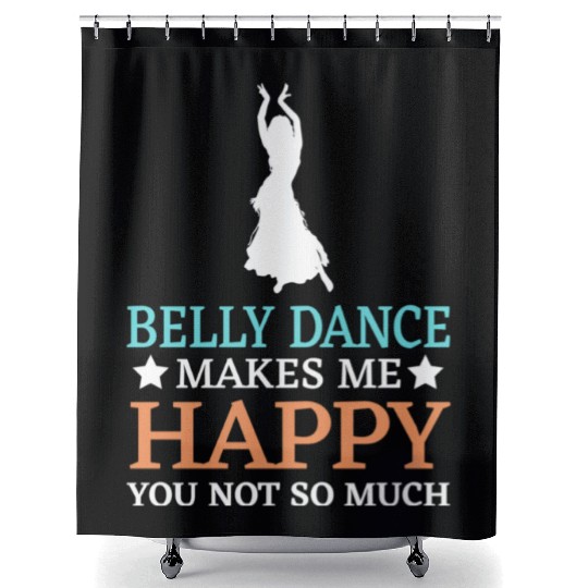 Belly Dance Makes Me Happy You Not So Much Shower Curtains
