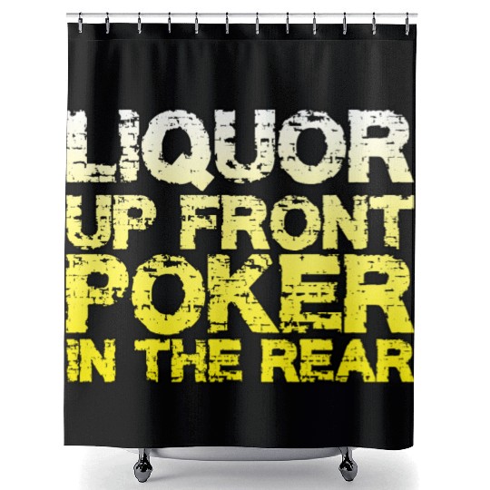 Liquor Up Front, Poker In The Rear Shower Curtains