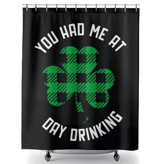 You Had Me At Day Drinking Clover St Pattys Day De Shower Curtains