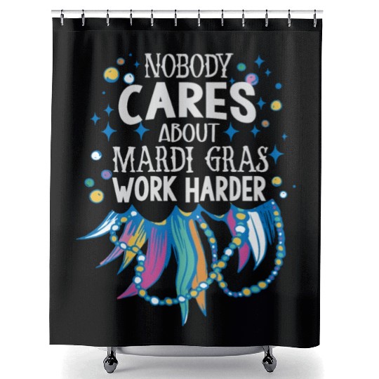 Nobody Cares About Mardi Gras Work Harder - Motiva Shower Curtains