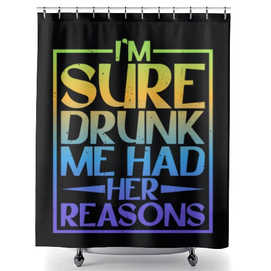 I'm Sure Drunk Me Had Her Reasons 5 Shower Curtains