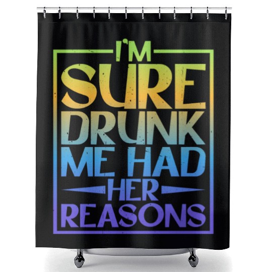 I'm Sure Drunk Me Had Her Reasons 5 Shower Curtains
