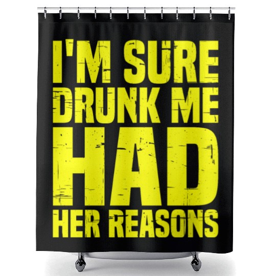 I'm Sure Drunk Me Had Her Reasons 7 Shower Curtains