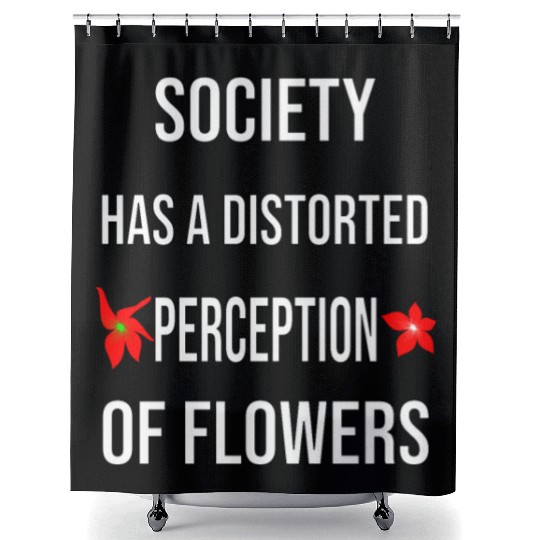 Society Has A Distorted Perception Of flowers Shower Curtains