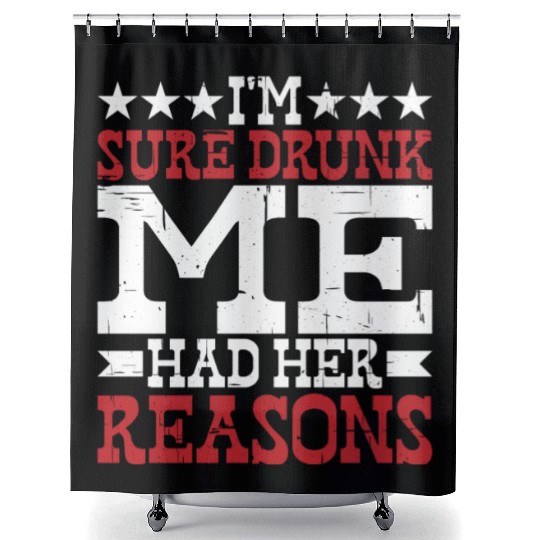I'm Sure Drunk Me Had Her Reasons 10 Shower Curtains