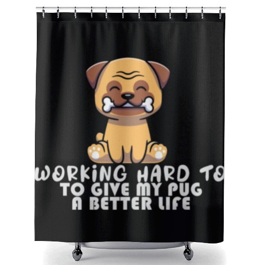 Working Hard To GIve My Pug A Better Life Funny Pu Shower Curtains