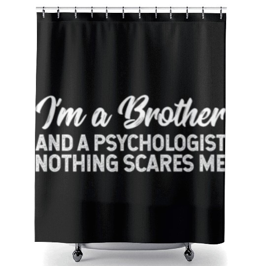I'm A Brother And A Psychologist Nothing Scares Me Shower Curtains