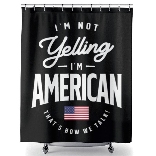 I'm not yelling I'm American Funny American Pride Shower Curtains