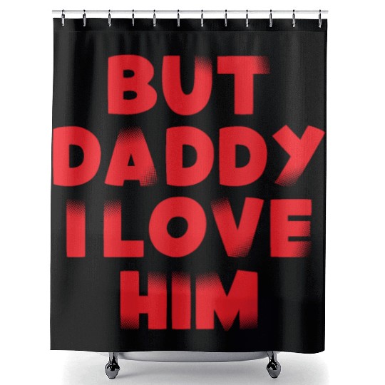 But Daddy I Love Him Shower Curtains