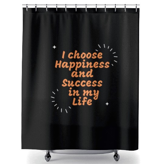 I choose Happiness and Success in my Life Shower Curtains