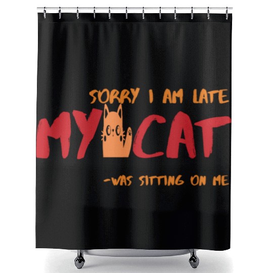 Sorry I Am Late My Cat Was Sitting On Me-Cat Lover Shower Curtains