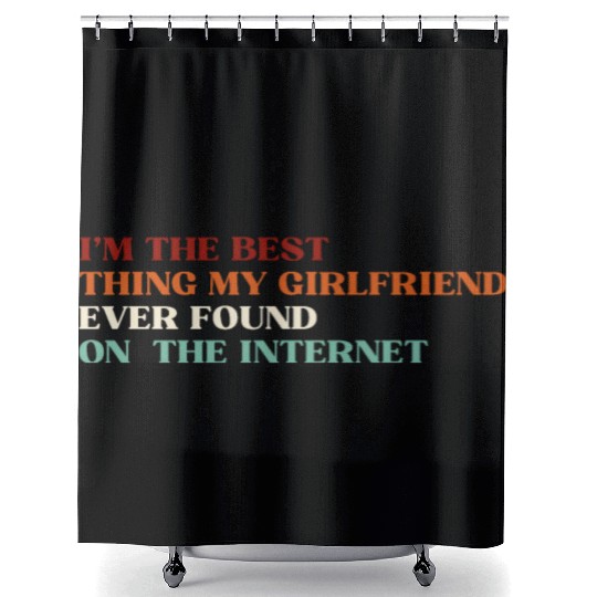 I'm The Best Thing My Girlfriend Ever Found on The Shower Curtains
